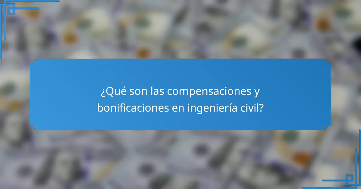 ¿Qué son las compensaciones y bonificaciones en ingeniería civil?