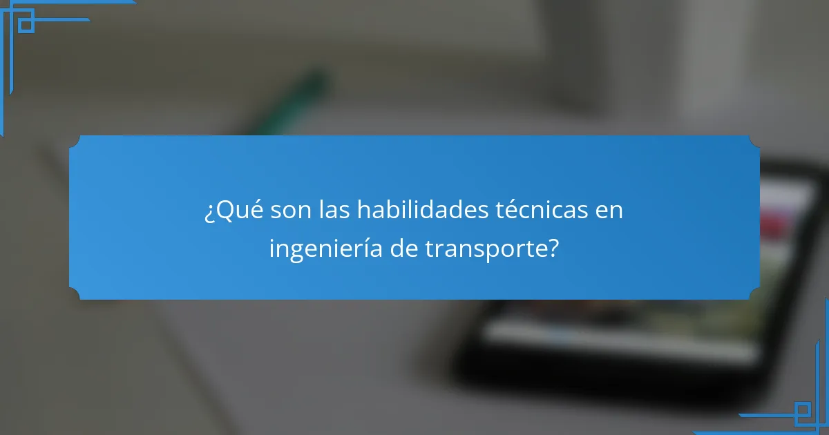 ¿Qué son las habilidades técnicas en ingeniería de transporte?