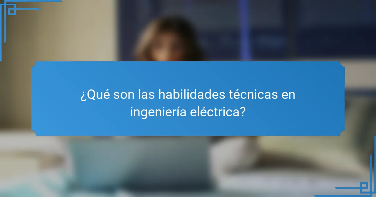 ¿Qué son las habilidades técnicas en ingeniería eléctrica?