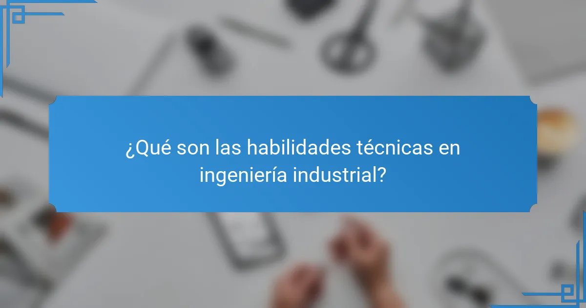 ¿Qué son las habilidades técnicas en ingeniería industrial?