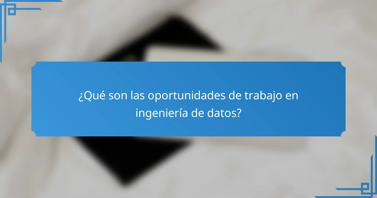 ¿Qué son las oportunidades de trabajo en ingeniería de datos?