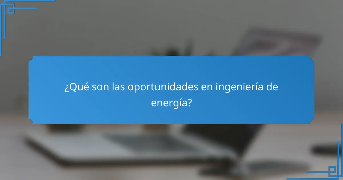 ¿Qué son las oportunidades en ingeniería de energía?