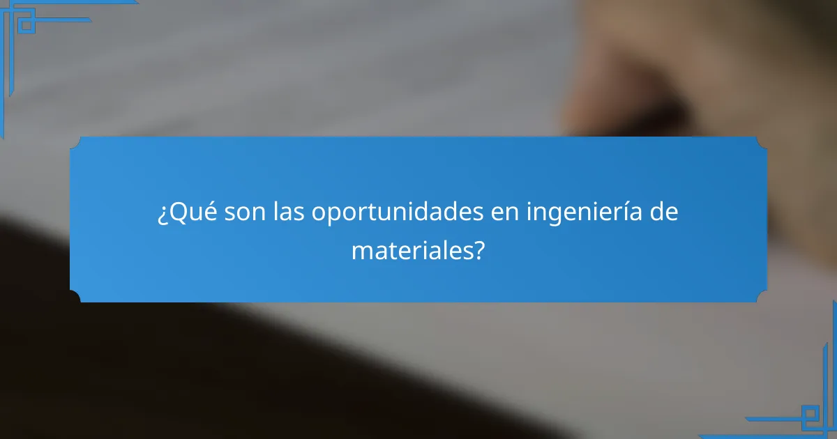 ¿Qué son las oportunidades en ingeniería de materiales?