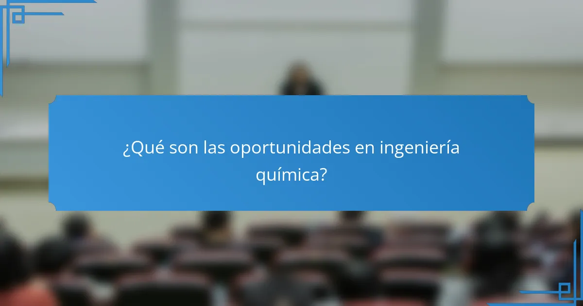 ¿Qué son las oportunidades en ingeniería química?