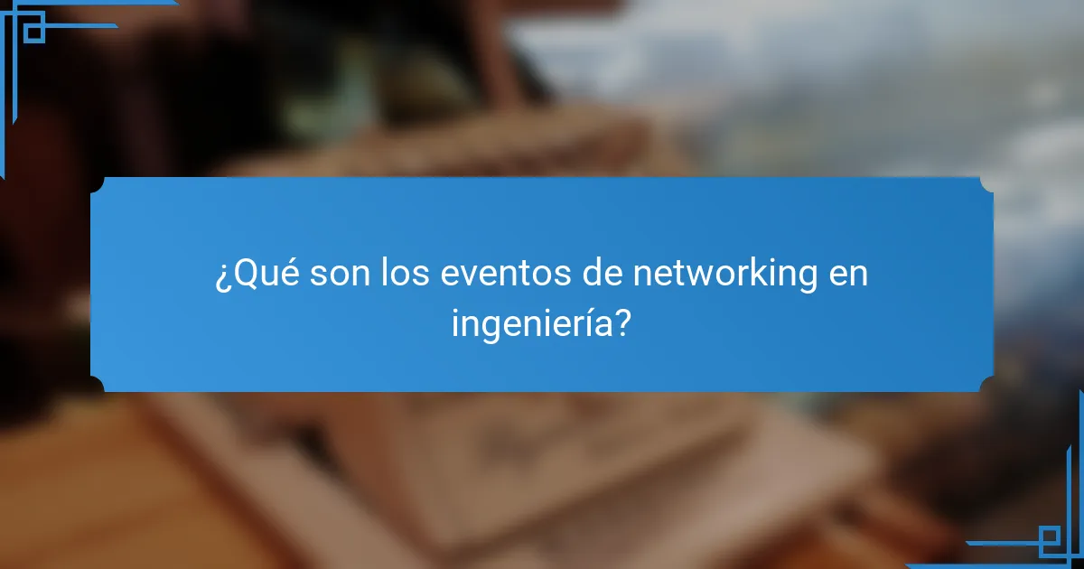 ¿Qué son los eventos de networking en ingeniería?