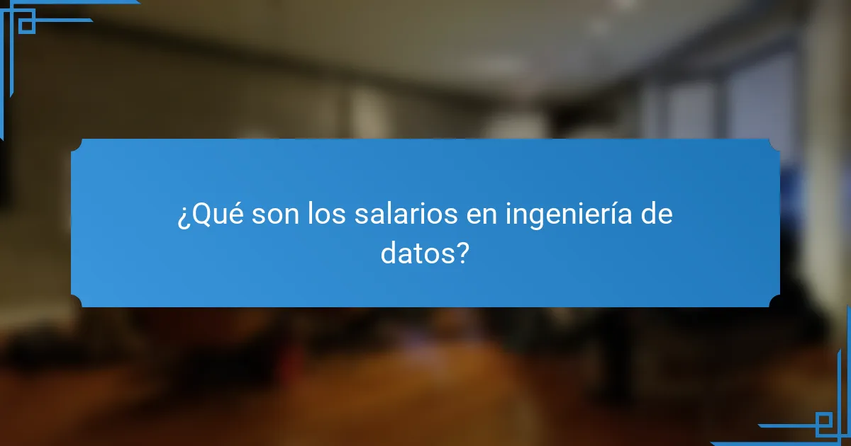¿Qué son los salarios en ingeniería de datos?