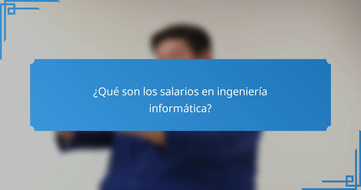 ¿Qué son los salarios en ingeniería informática?