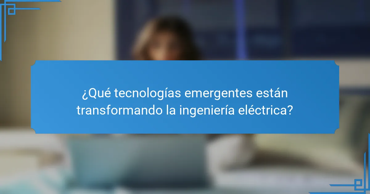 ¿Qué tecnologías emergentes están transformando la ingeniería eléctrica?