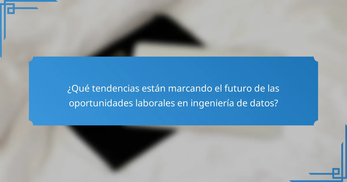 ¿Qué tendencias están marcando el futuro de las oportunidades laborales en ingeniería de datos?